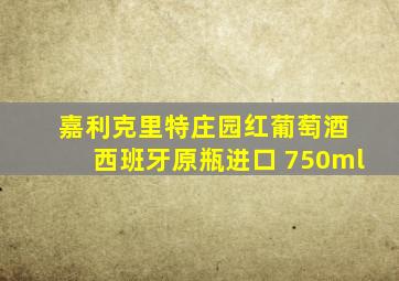 嘉利克里特庄园红葡萄酒 西班牙原瓶进口 750ml